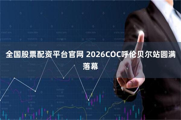 全国股票配资平台官网 2026COC呼伦贝尔站圆满落幕